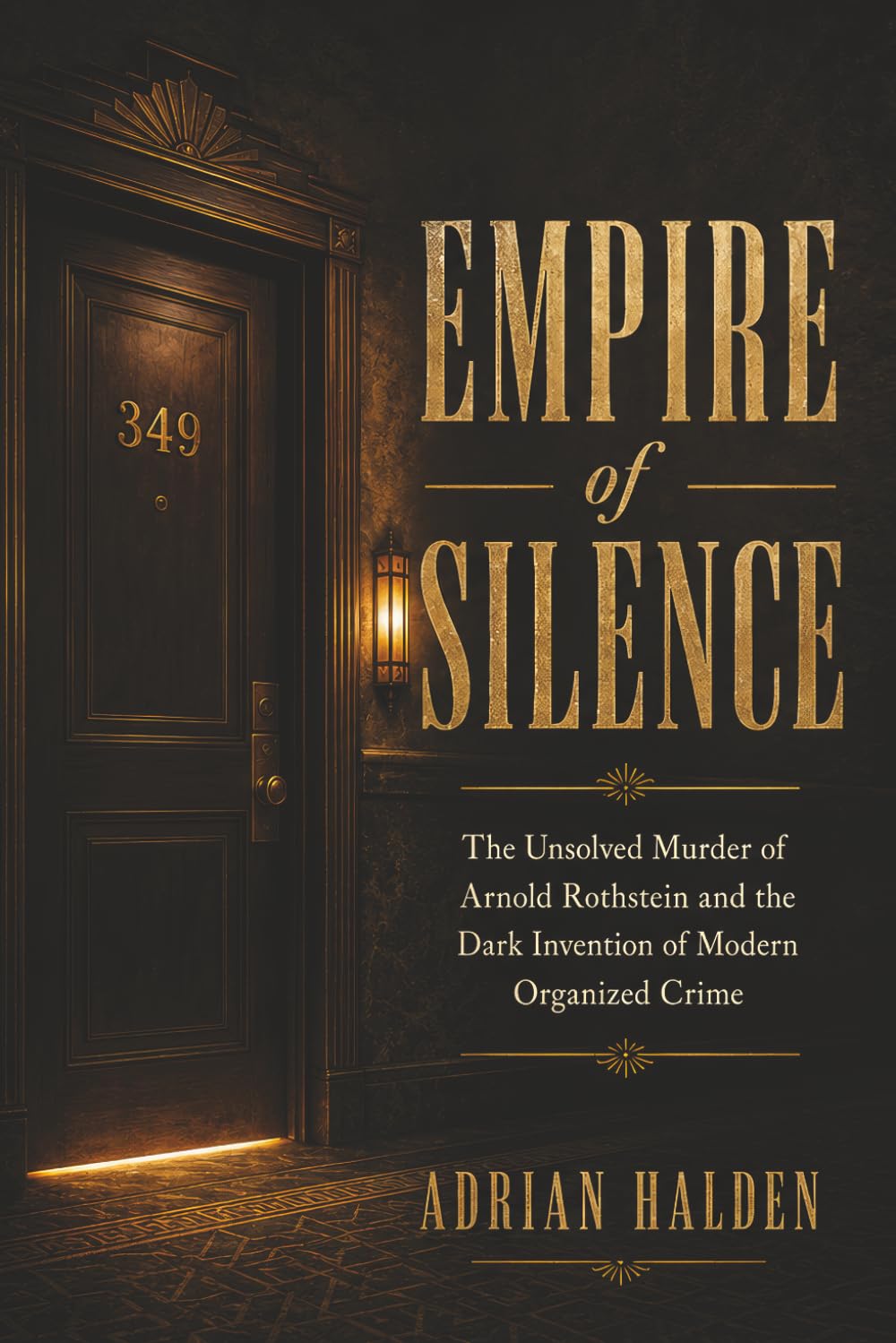 Empire of Silence: The Unsolved Murder of Arnold Rothstein and the Dark Invention of Modern Organized Crime
