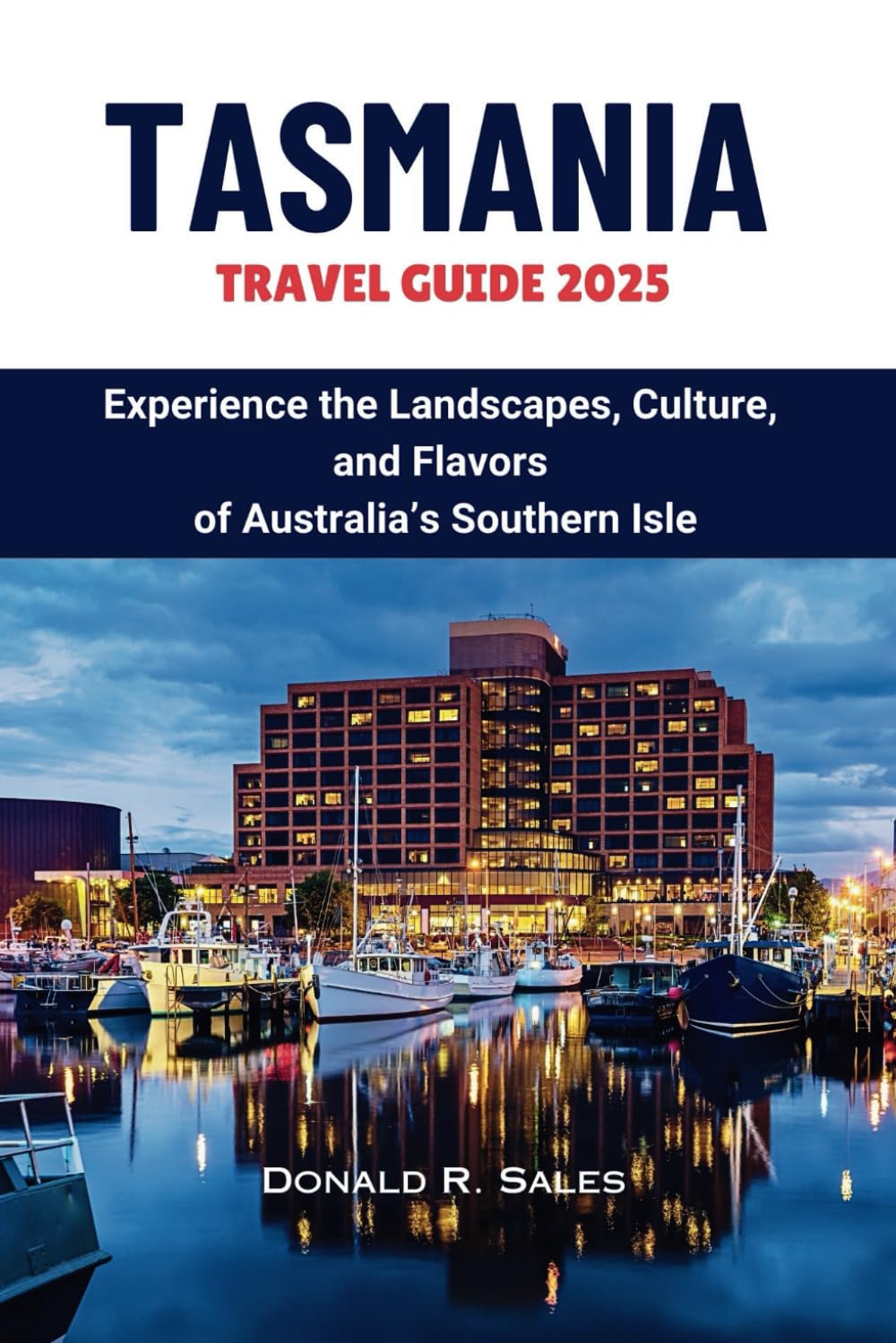 TASMANIA TRAVEL GUIDE 2025: Experience the Landscapes, Culture, and Flavors of Australia’s Southern Isle