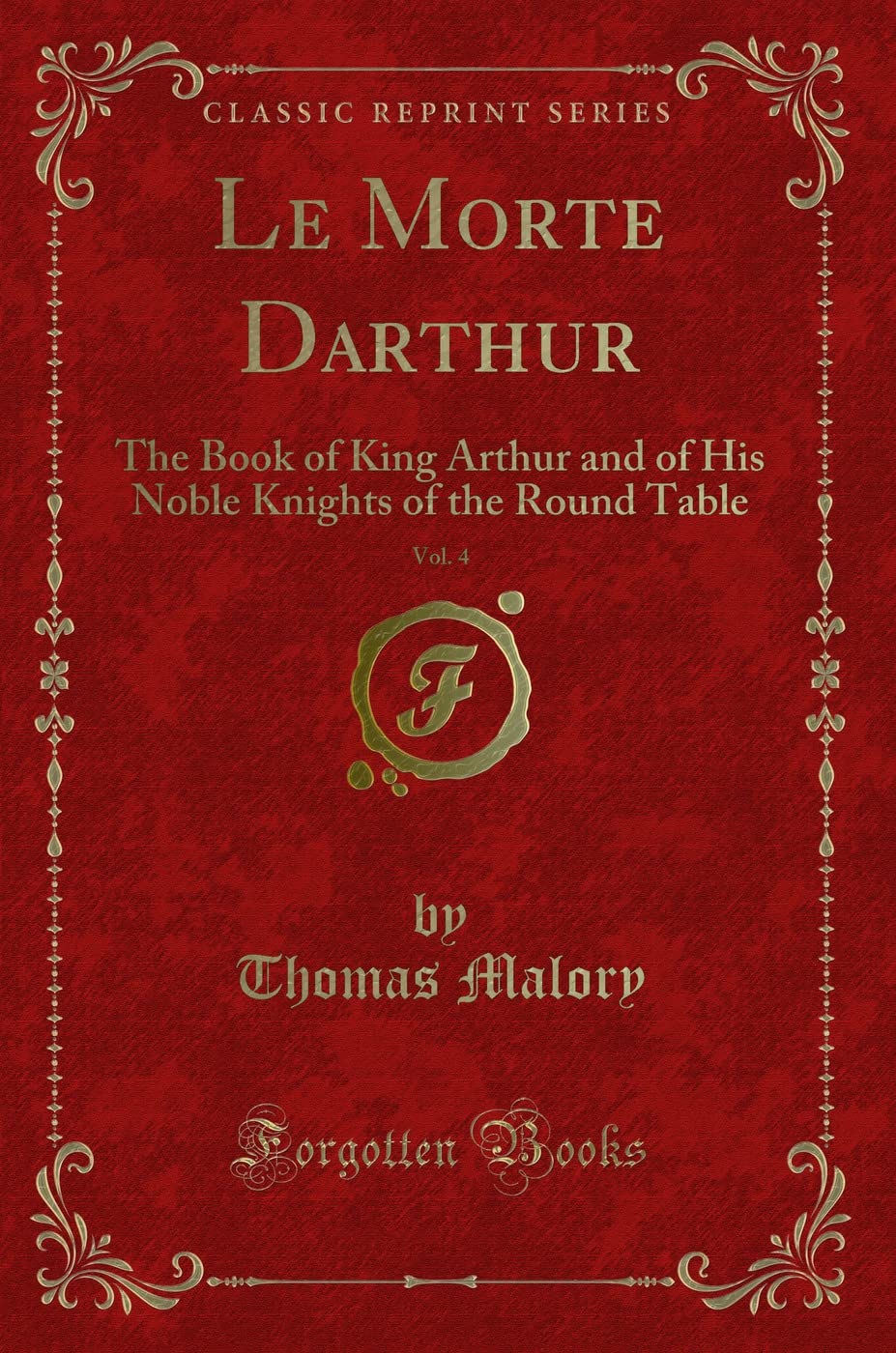 Le Morte Darthur, Vol. 4: The Book of King Arthur and of His Noble Knights of the Round Table (Classic Reprint)