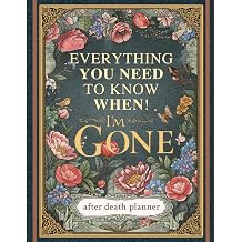 Everything You Need to Know When Im Gone The Ultimate After Death Planner Record Final Wishes, Online Accounts & Important Information to Leave Behind Parents & Seniors Im Dead, Now What?"