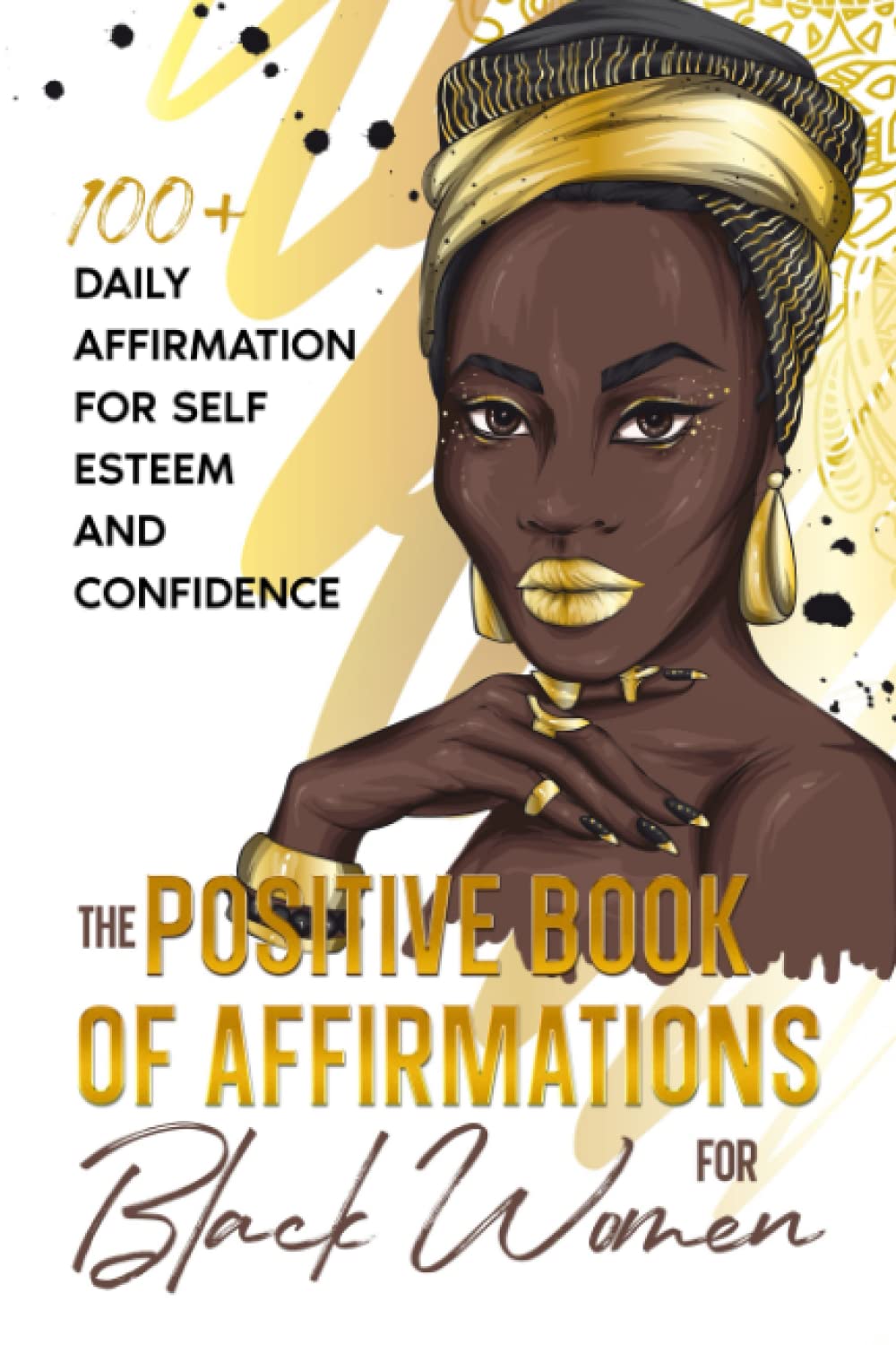 The Positive Book of Affirmations for Black Women; 100+ Daily Affirmation for Self Esteem and Confidence (Self-Care for Black Women)