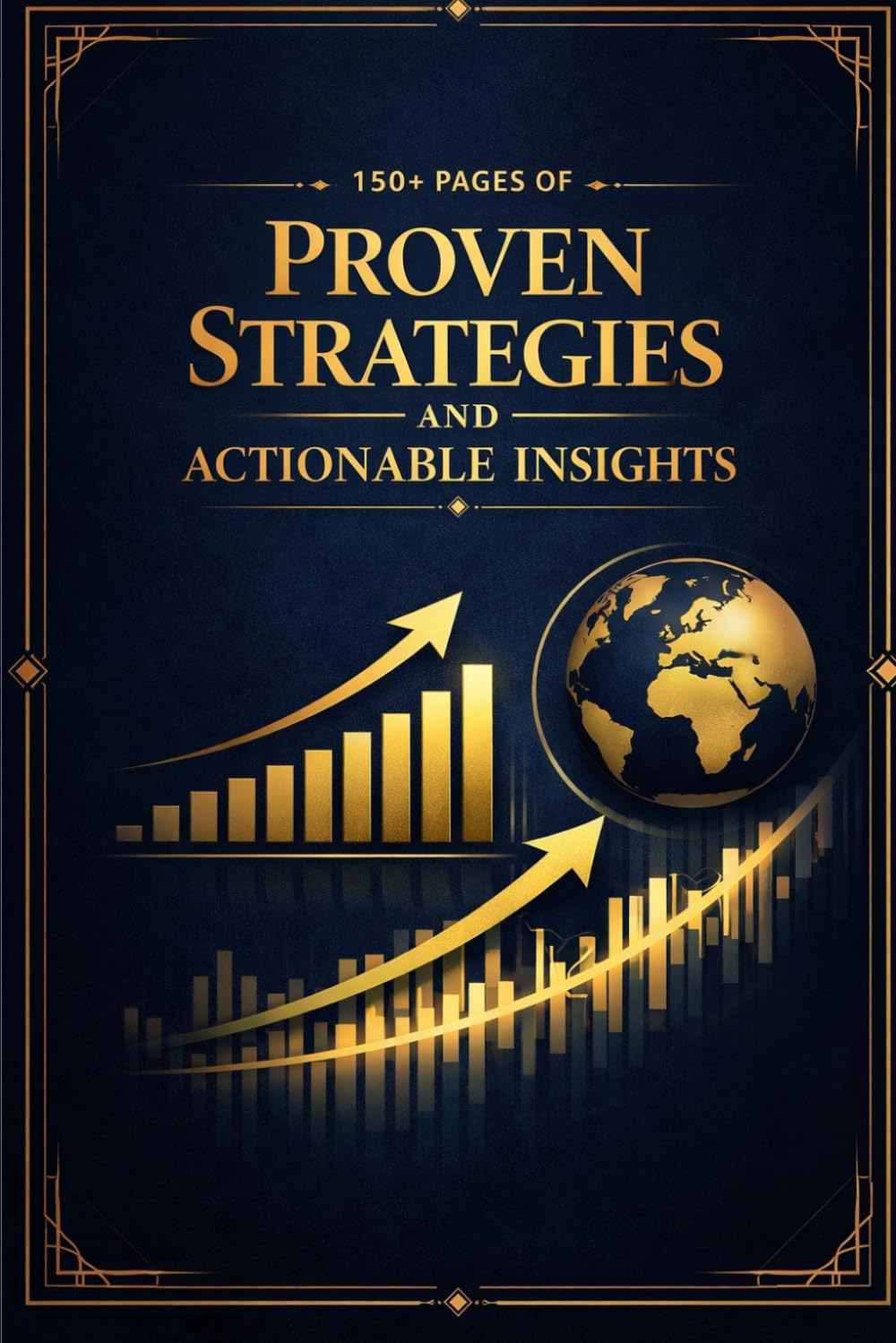 150+ Pages of Proven Strategies and Actionable Insights: Entrepreneurship Mastery: The Complete Guide to Building a Successful Business Empire