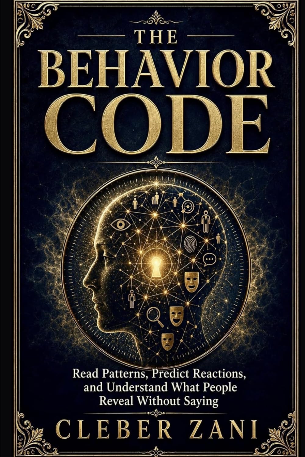 The Behavior Code: Read Patterns, Predict Reactions, and Understand What People Reveal Without Saying