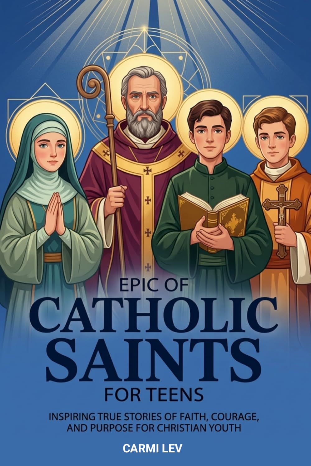 Epic of Catholic Saints For Teens: Inspiring True Stories of Faith, Courage, and Purpose for Christian Youth