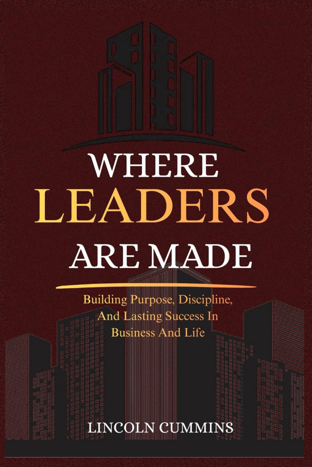 WHERE LEADERS ARE MADE: Building the Inner Systems That Support Wealth, Leadership, and Long-Term Success