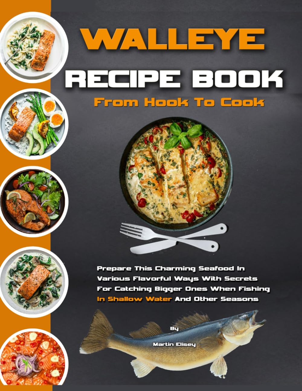 WALLEYE RECIPE BOOK FROM HOOK TO COOK: Prepare This Charming Seafood In Various Flavorful Ways With Secrets For Catching Bigger Ones When Fishing In