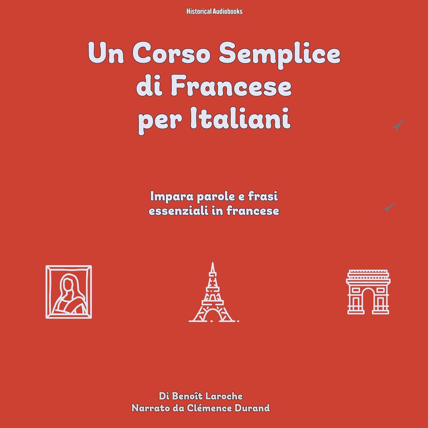 Benoît Laroche – Un Corso Semplice di Francese per Italiani꞉ Impara parole e frasi essenziali in francese (2025) (mp3 – 128 kbps)