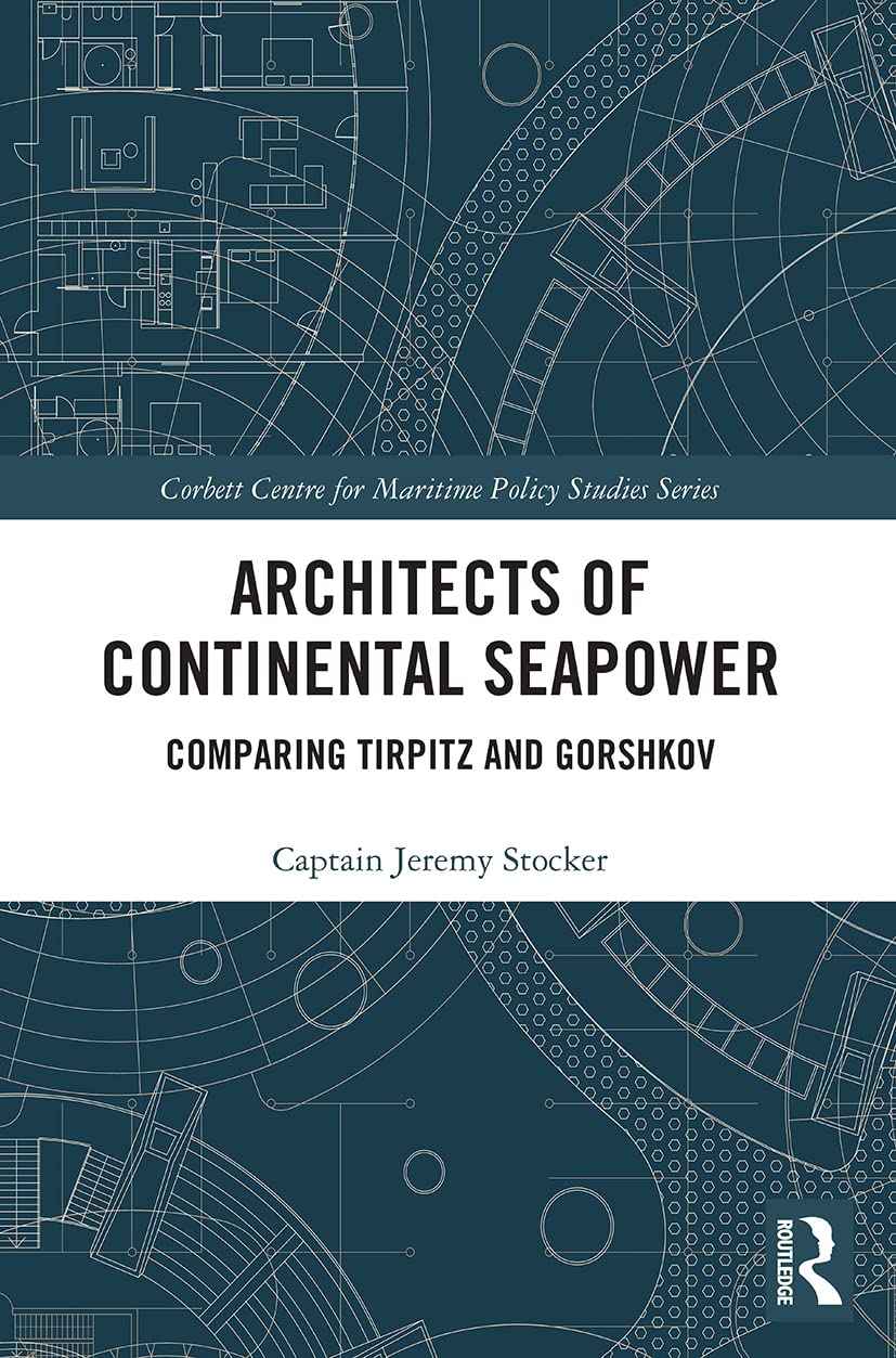 Architects of Continental Seapower: Comparing Tirpitz and Gorshkov (Corbett Centre for Maritime Policy Studies Series)