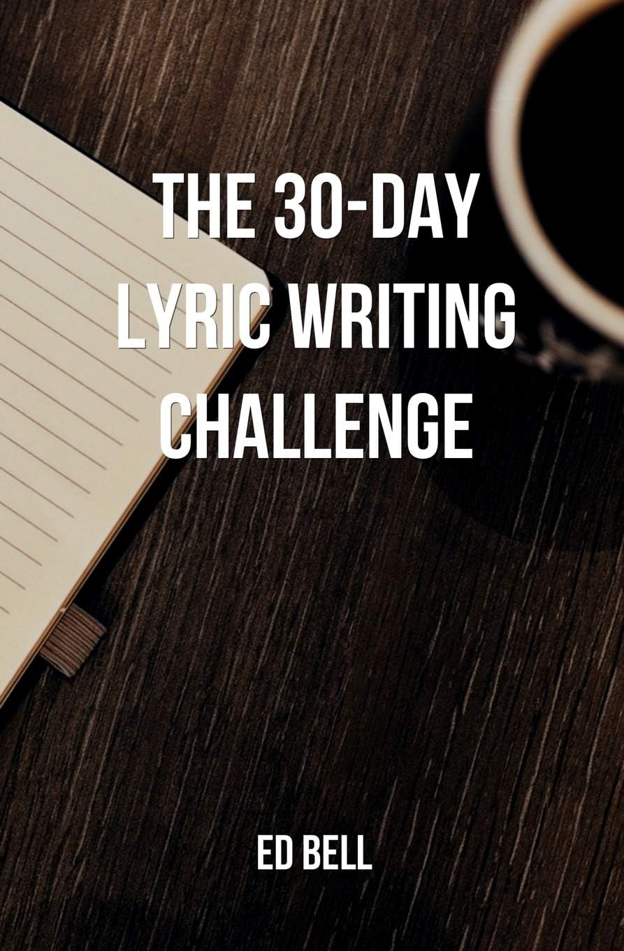 The 30-Day Lyric Writing Challenge: Transform Your Lyric Writing Skills in Only 30 Days (The Song Foundry 30-Day Challenges)