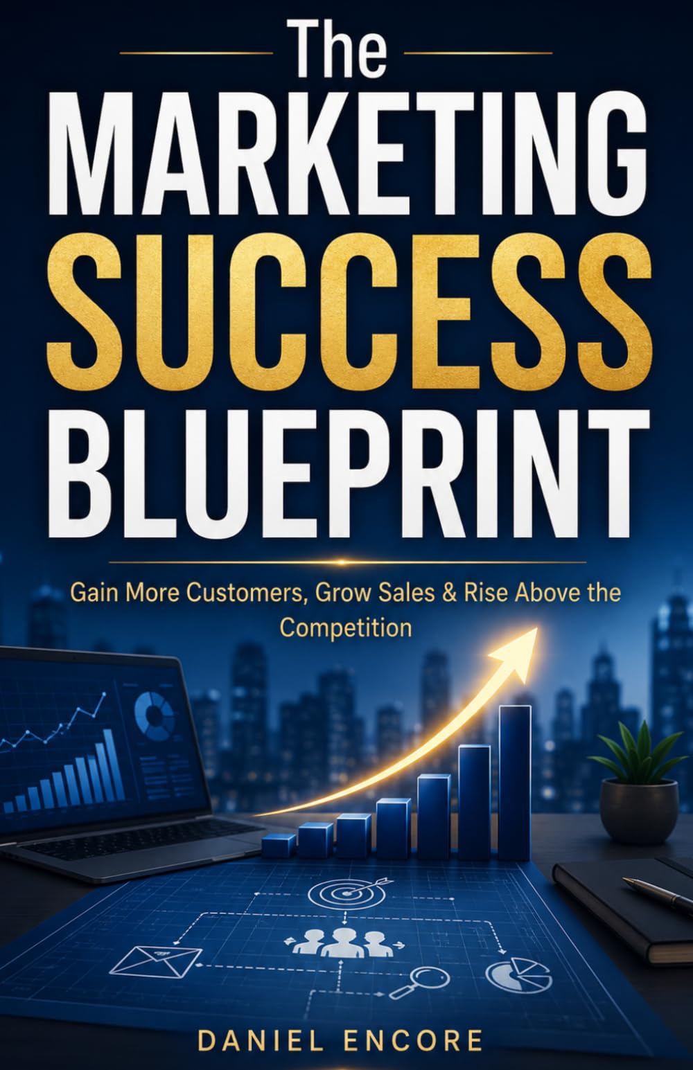 The Marketing Success Blueprint: Gain more Customers,Grow Sales & Rise Above the competition