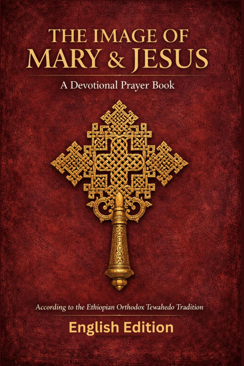 The Image of Mary and Jesus: Traditional Prayers of the Ethiopian Orthodox Tewahedo Church in English for Daily Devotion and Spiritual Reflection. (Ethiopian Orthodox Prayer Books(English))