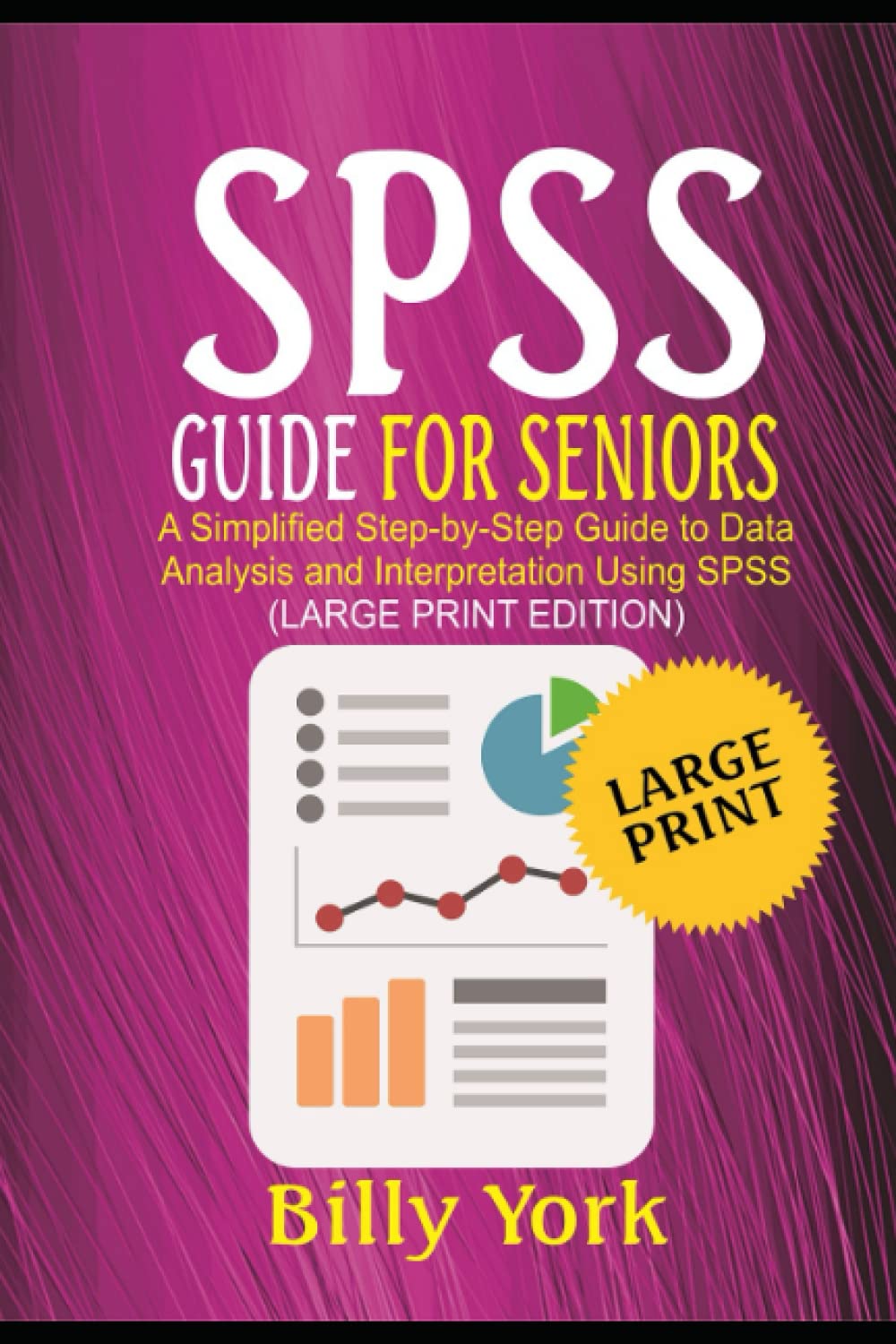 SPSS GUIDE FOR SENIORS AND PROS: A Simplified Step-by-Step Guide to Data Analysis and Interpretation Using SPSS