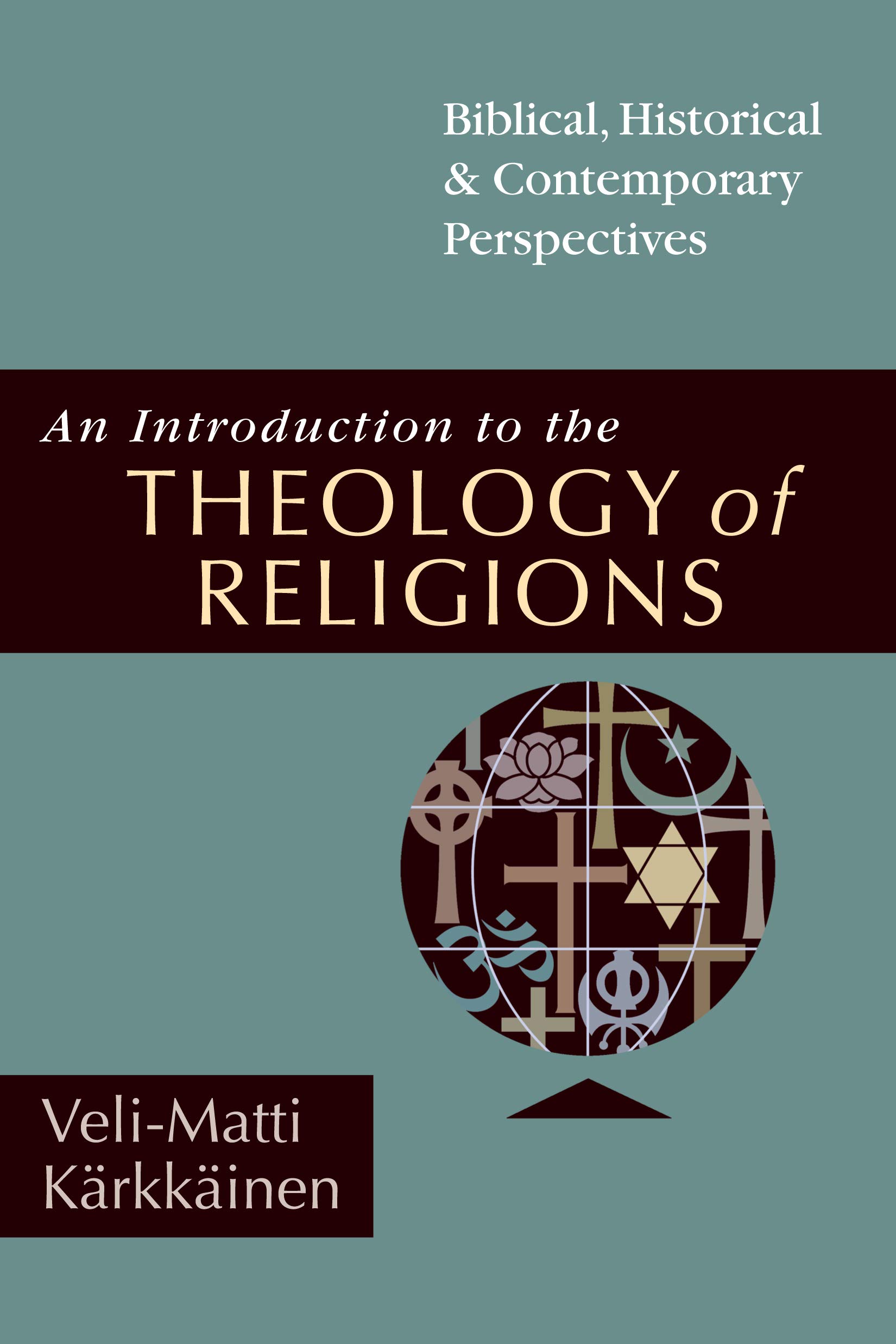 An Introduction to the Theology of Religions: Biblical, Historical & Contemporary Perspectives
