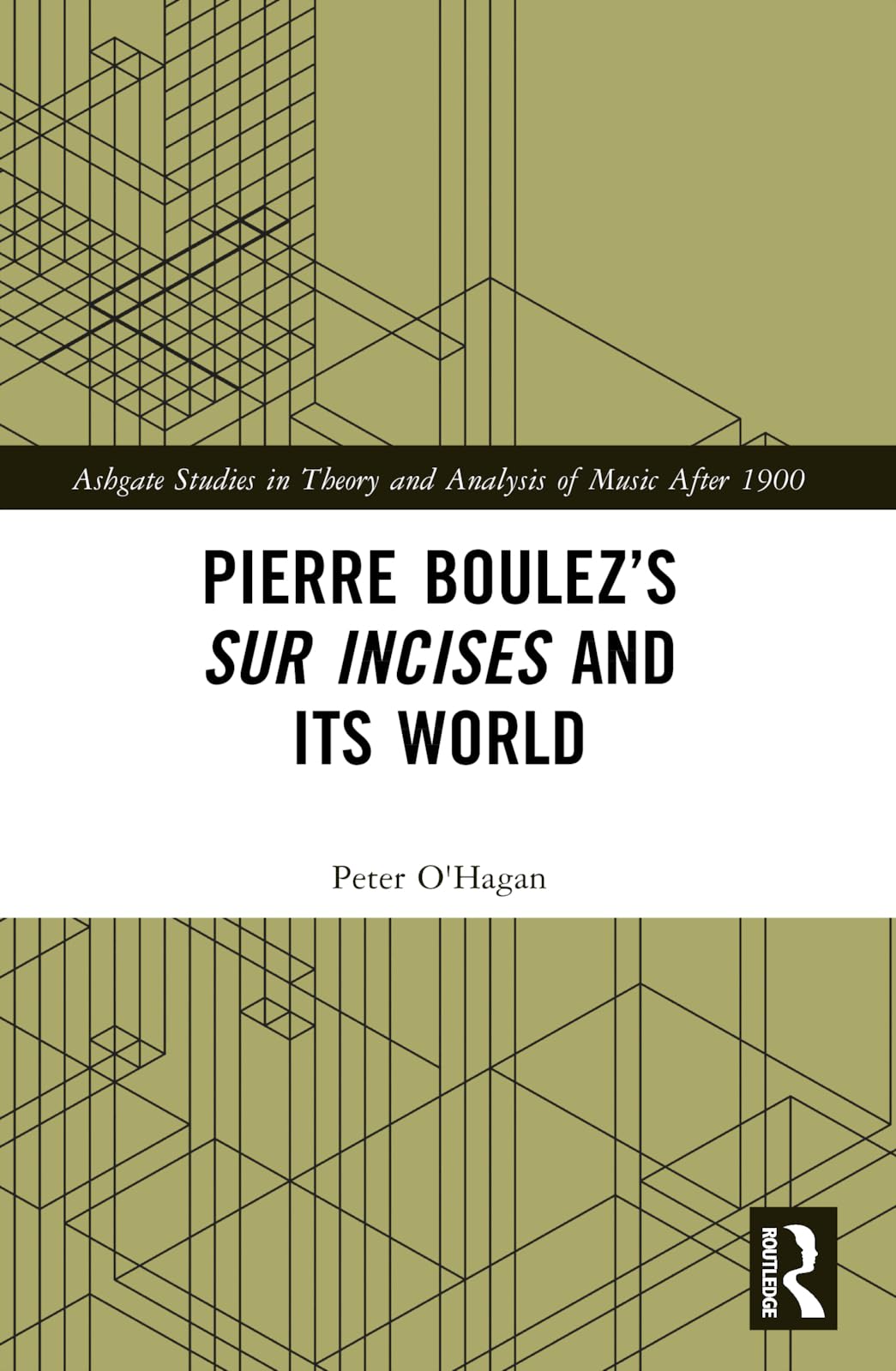 Pierre Boulez’s sur Incises and its World (Ashgate Studies in Theory and Analysis of Music After 1900)