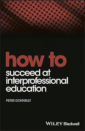 HOW TO SUCCEED AT INTERPROFESSIONAL EDUCATION (PB 2019)