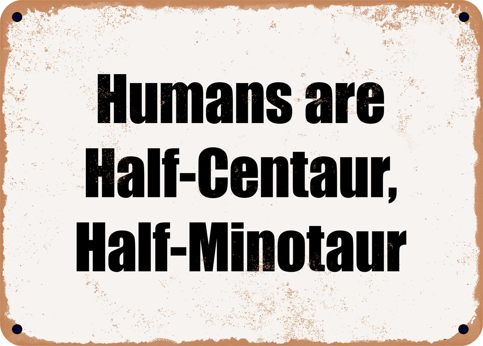 Miaomansenstore Metal Sign - Humans Are Half-Centaur, Half-Minotaur Home Decor