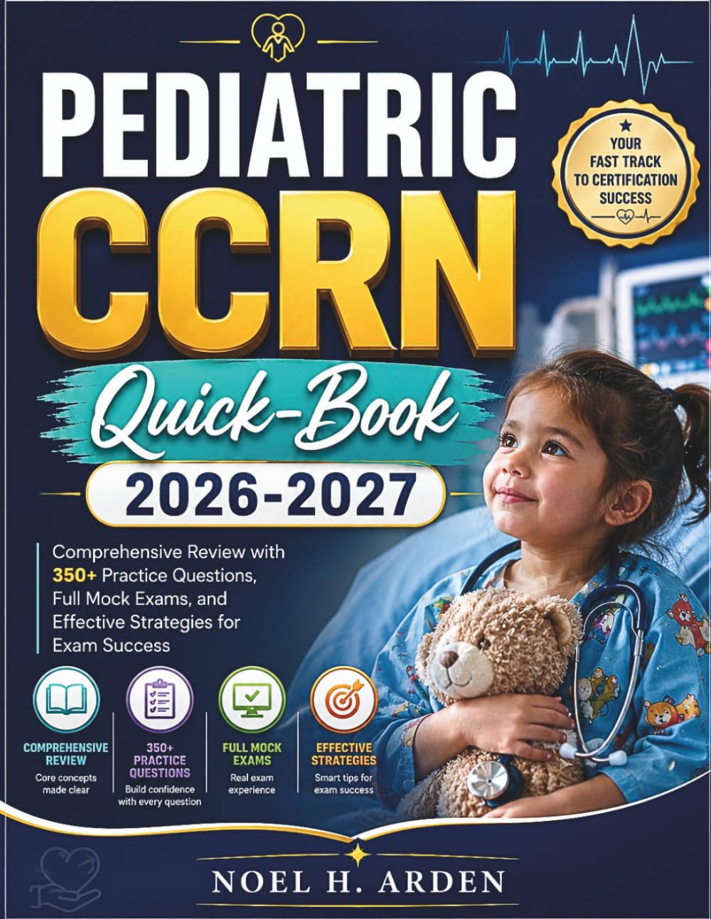 PEDIATRIC CCRN Quick-Book 2026-2027: Comprehensive Review with 350+ Practice Questions, Full Mock Exams, and Effective Strategies for Exam Success