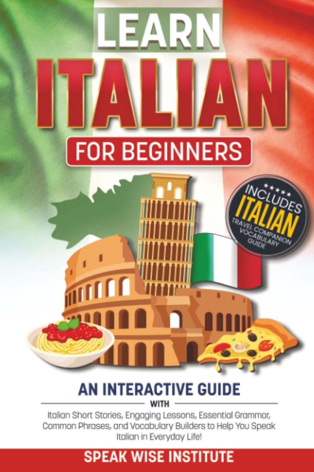Learn Italian for Beginners: An Interactive Guide with Italian Short Stories, Engaging Lessons, Essential Grammar, Common Phrases, and Vocabulary ... (Fast Track Language Learning for Beginners)