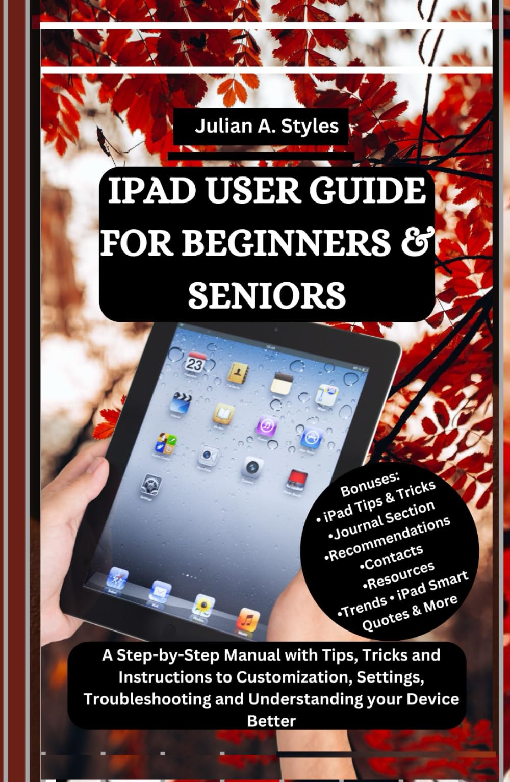 IPAD USER GUIDE FOR BEGINNERS & SENIORS: A Step-by-Step Manual with Tips, Tricks and Instructions to Customization, Settings, Troubleshooting and ... ... Innovation and Information Guides)