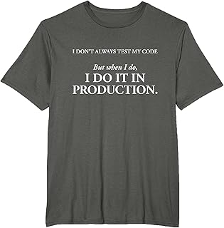 I Don't Always Test My Code But When I Do It In Production T-Shirt