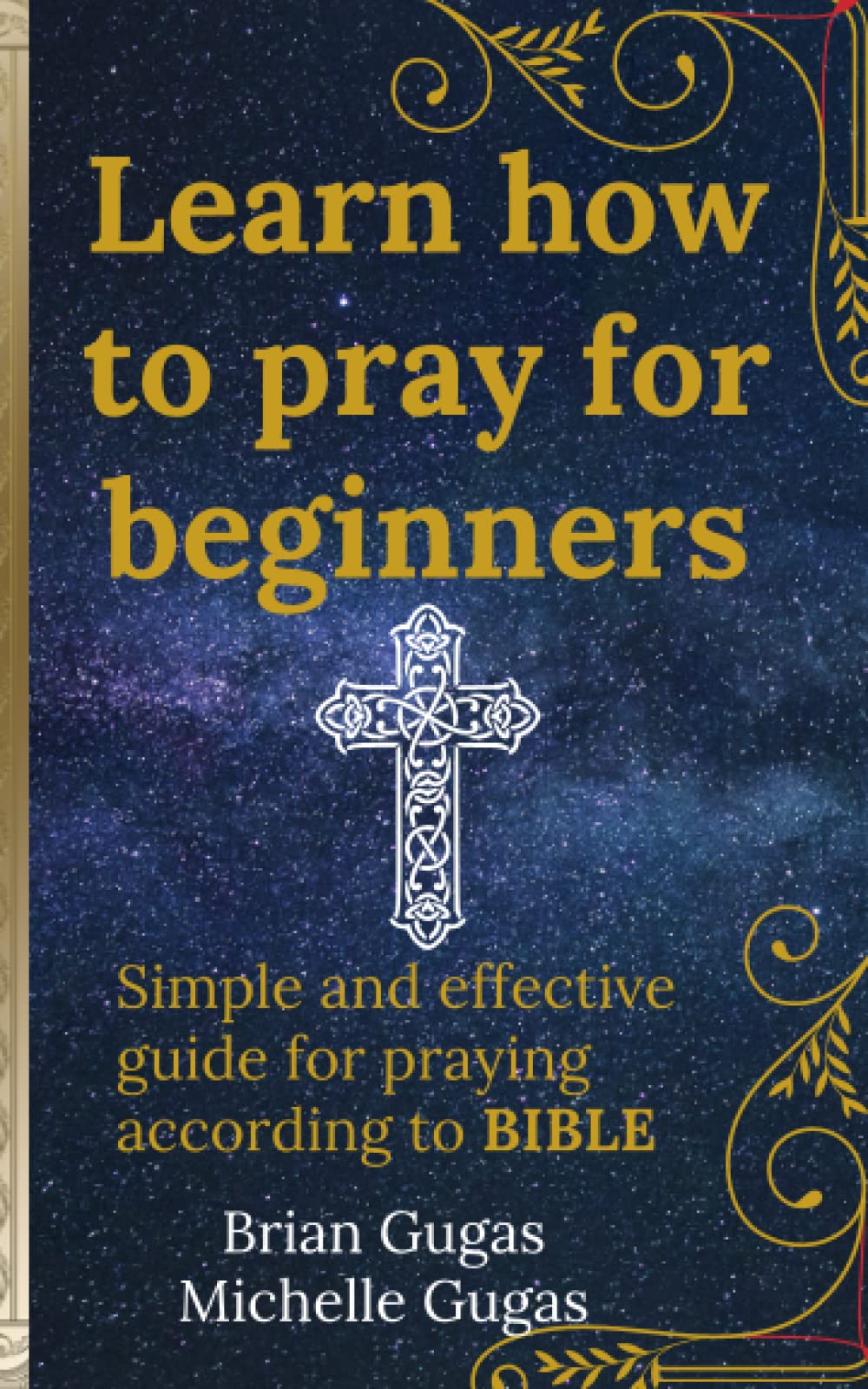 Learn how to pray for beginners: Simple and effective guide for praying according to Bible (The Bible Study Book)