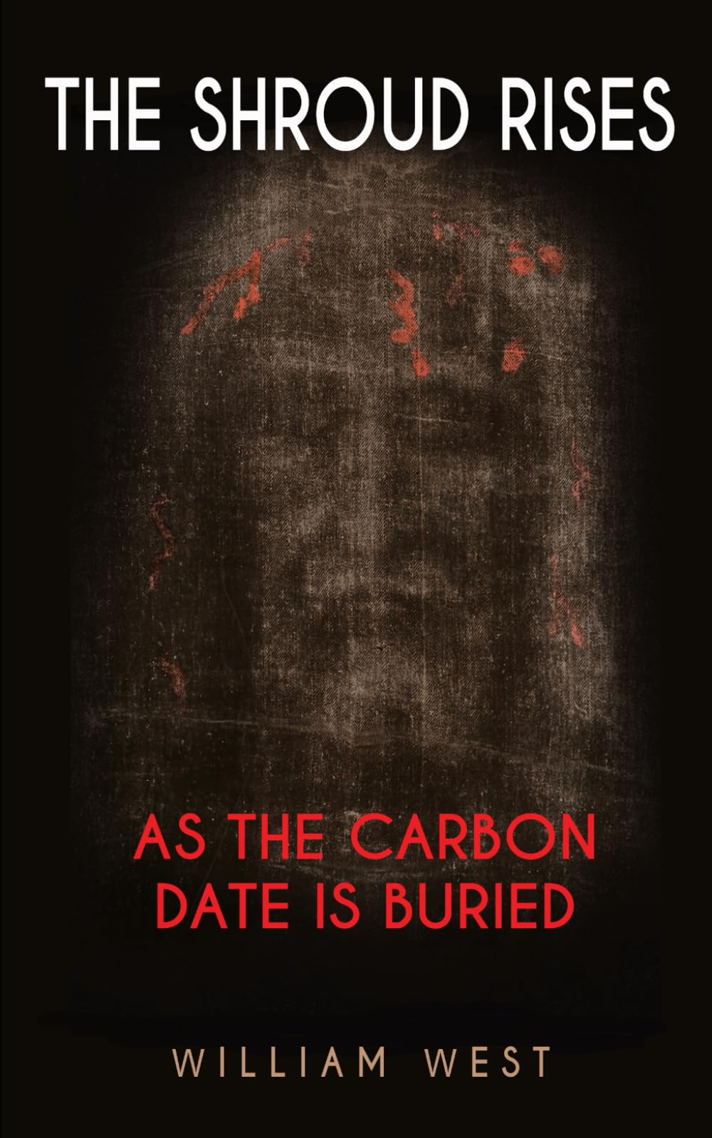 THE SHROUD RISES: AS THE CARBON DATE IS BURIED