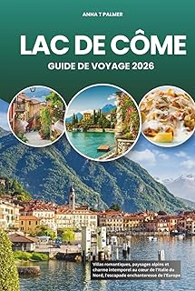 LAC DE CÔME GUIDE DE VOYAGE 2026: Villas romantiques, paysages alpins et charme intemporel au cœur de l