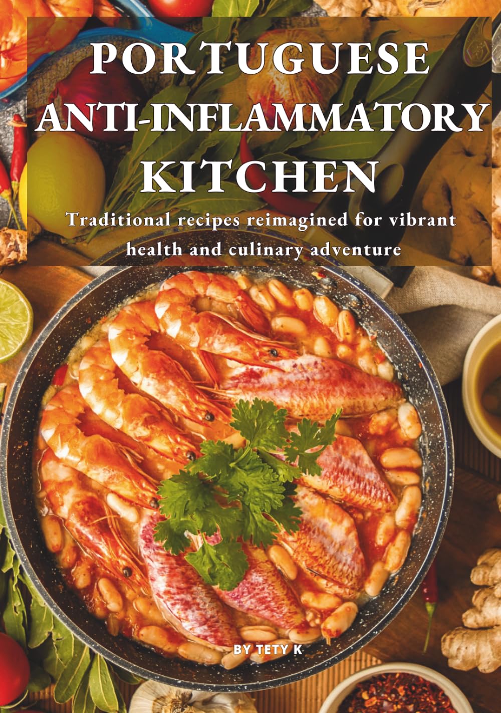PORTUGUESE ANTI-INFLAMMATORY KITCHEN: Traditional recipes reimagined for vibrant health and culinary adventure (Slow Anti-Inflammatory Living & Culinary Travel Series)