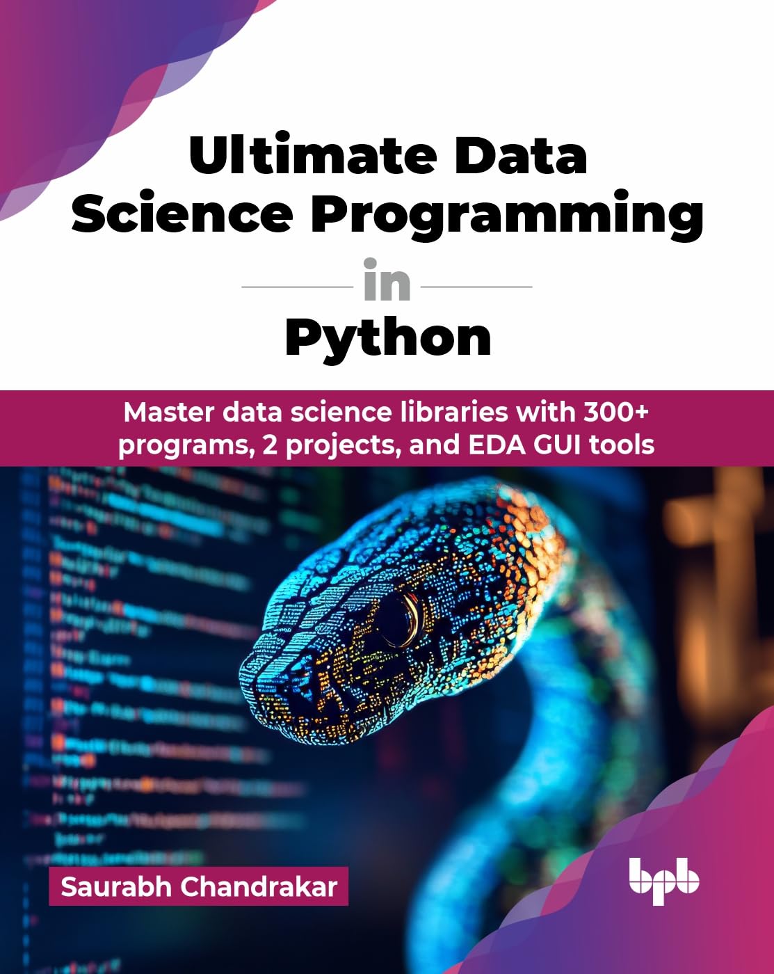 Ultimate Data Science Programming in Python: Master data science libraries with 300+ programs, 2 projects, and EDA GUI tools (English Edition)
