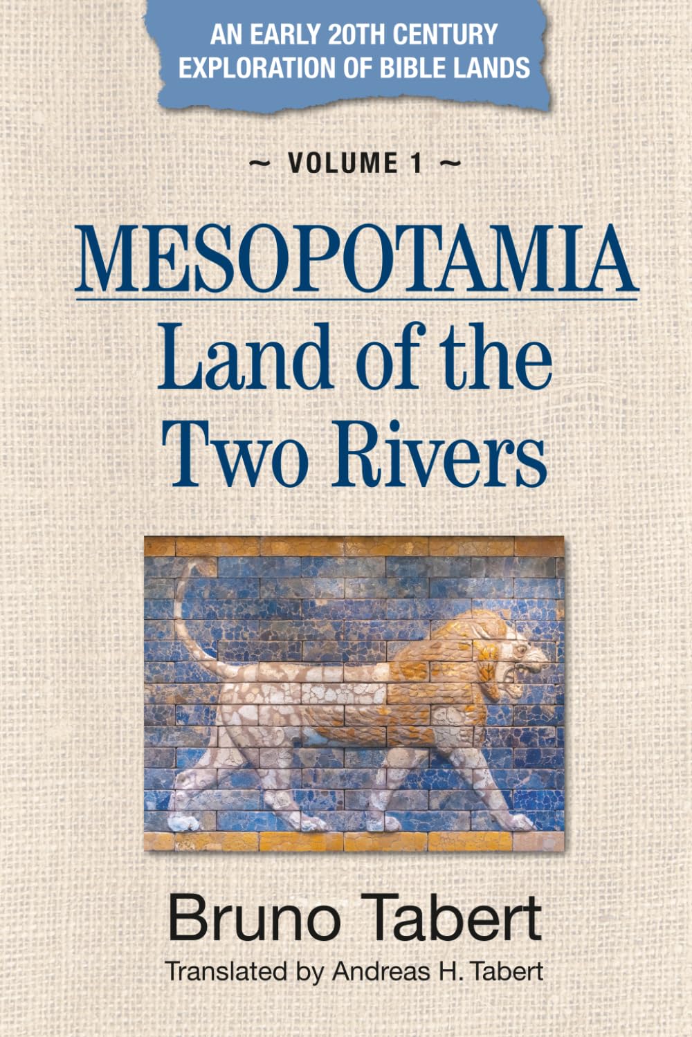 MESOPOTAMIA: Land of the Two Rivers (An Early 20th Century Exploration of Bible Lands)