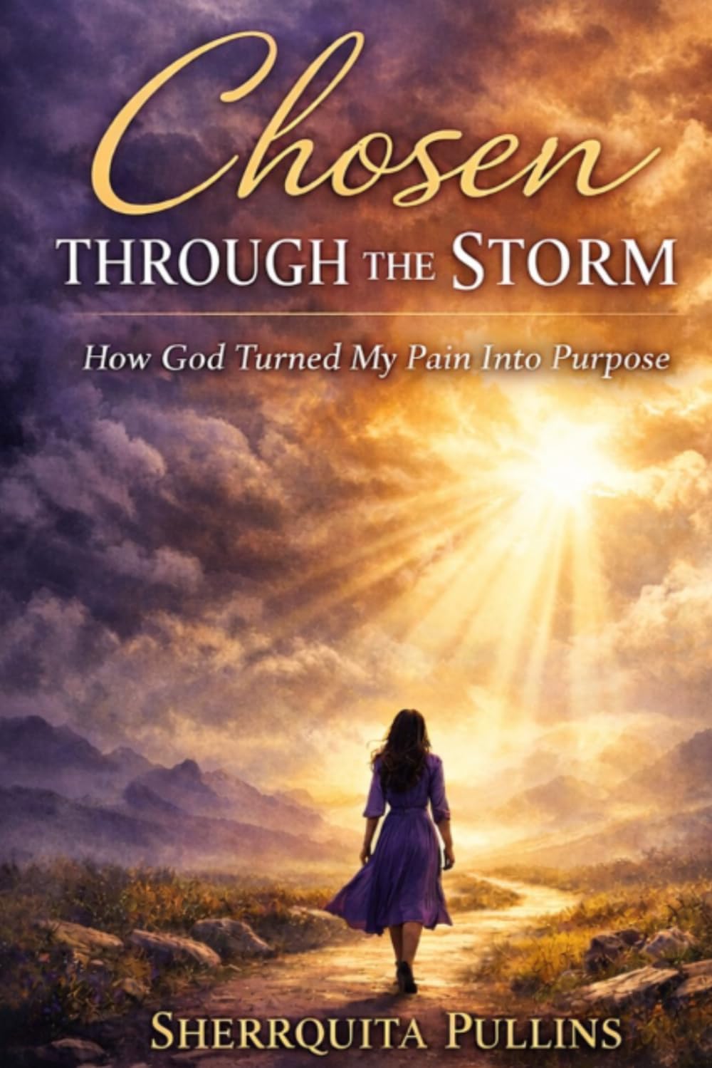 Chosen Through The Storm: How God Turned My Pain Into Purpose