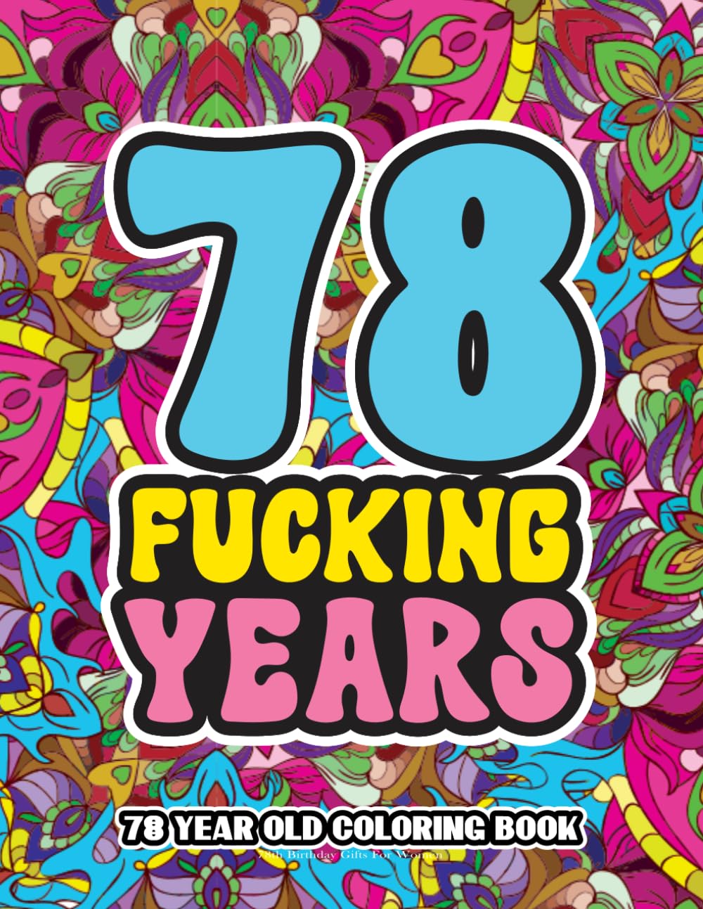 78th Birthday Gifts For Women: 78 Year Old Coloring Book: Swear Word Birthday Coloring Pages for 78-Year-Old Women & Men Full of Motivational and Funny Quotes for Relaxation