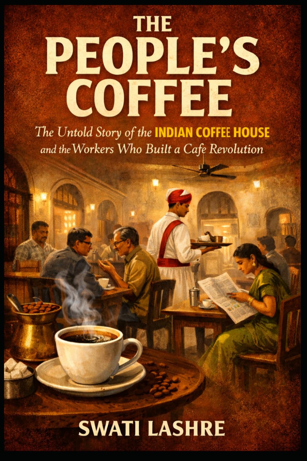 The People’s Coffee: The Untold Story of the Indian Coffee House and the Workers Who Built a Café Revolution
