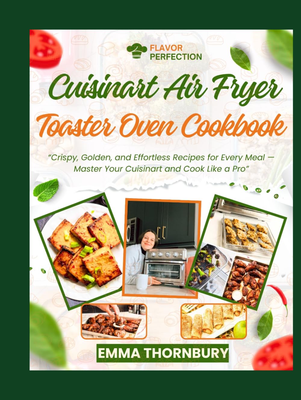 CUISINART AIR FRYER TOASTER OVEN COOKBOOK: 300+ Quick & Crispy Recipes for Busy Families | Master Healthier Meals in 30 Minutes or Less with Foolproof Techniques