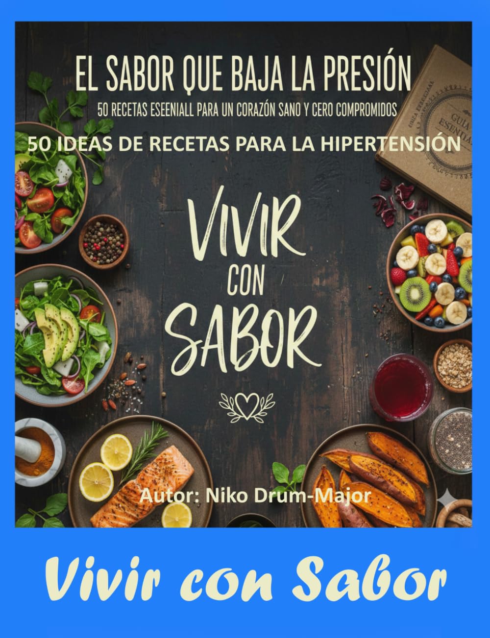 50 IDEAS DE RECETAS PARA LA HIPERTENSIÓN: "El Sabor que Baja la Presión, Guía Esencial para un Corazón Sano y Cero Compromisos."