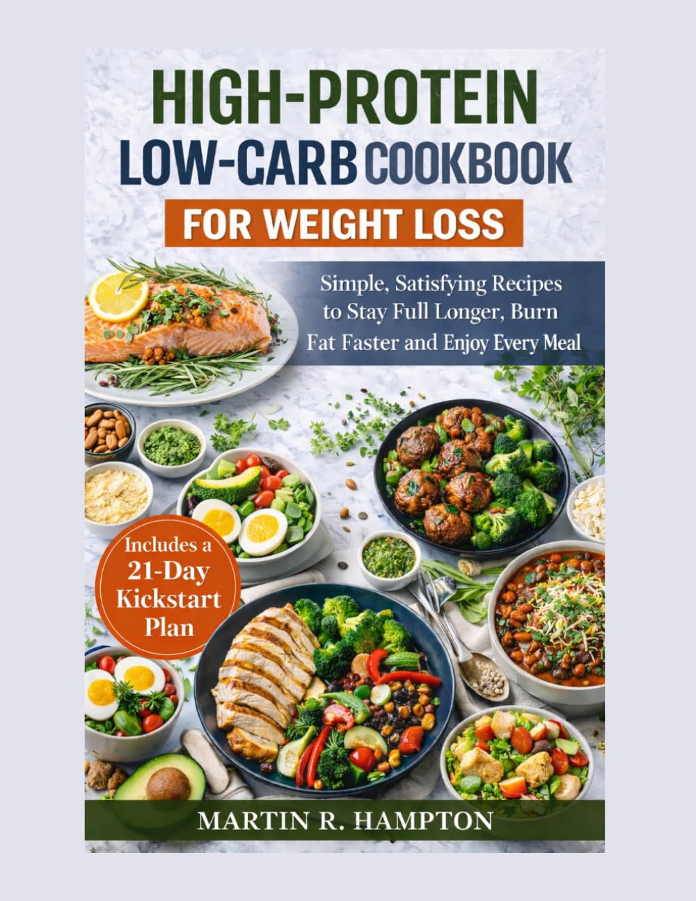 HIGH-PROTEIN LOW-CARB COOKBOOK FOR WEIGHT LOSS: Simple, Satisfying Recipes to Stay Full Longer, Burn Fat Faster and Enjoy Every Meal