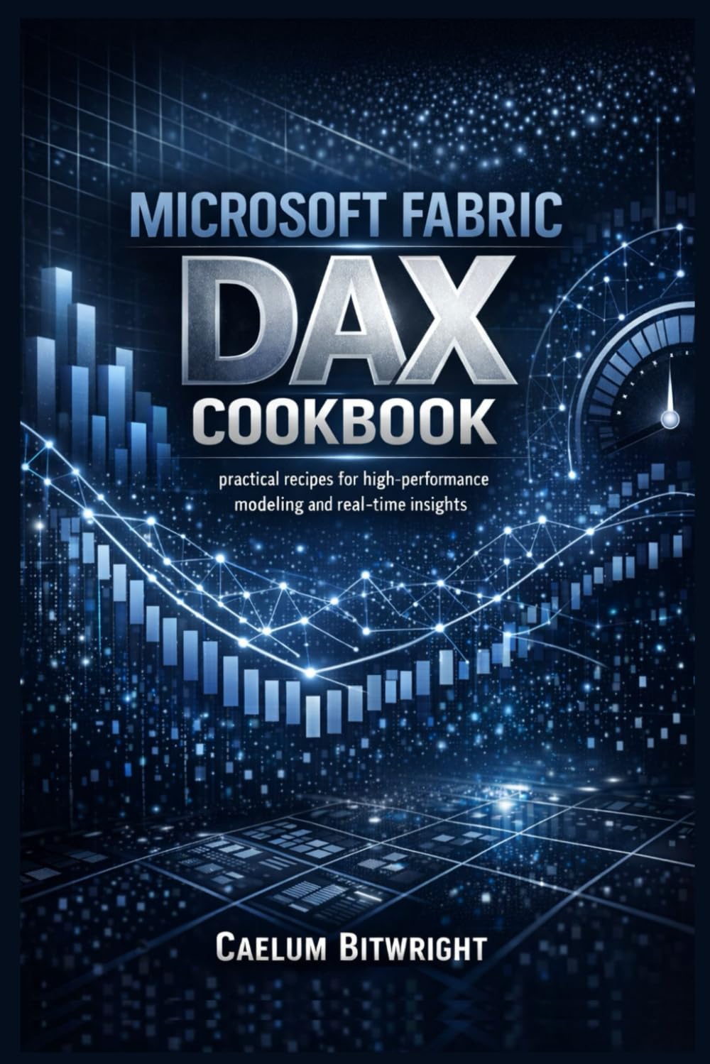 Microsoft Fabric DAX Cookbook: Practical Recipes for High-Performance Modeling and Real-Time Insights (The Caelum Protocol)