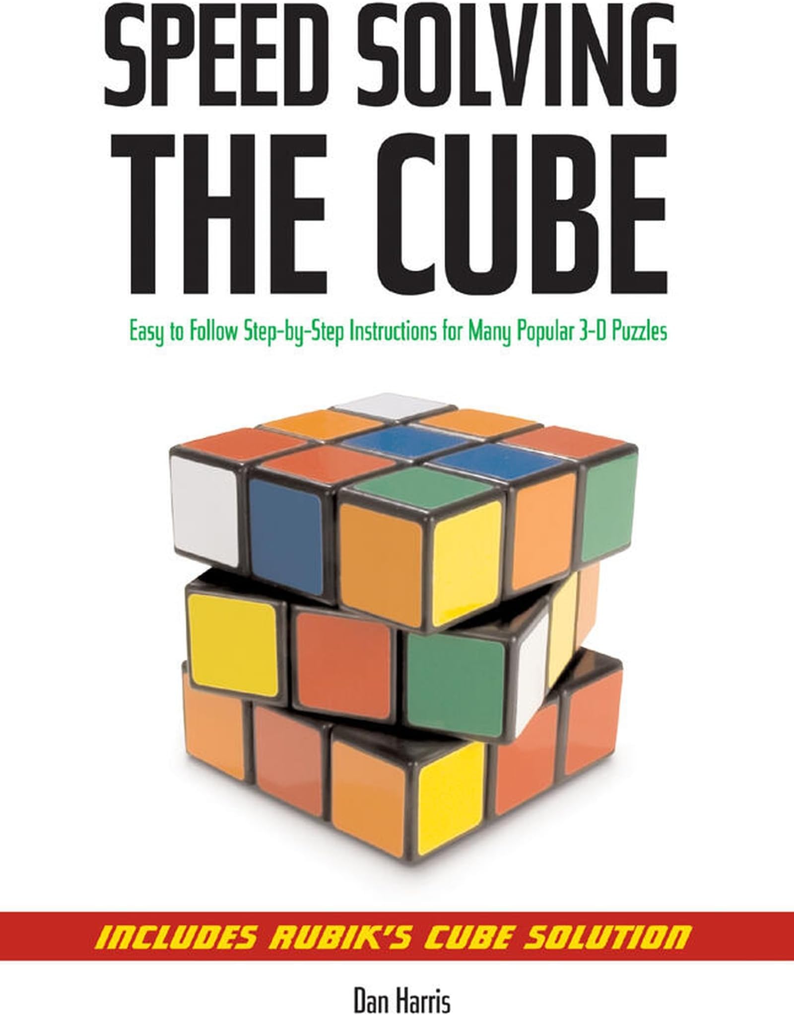Speedsolving the Cube: Easy-to-Follow, Step-by-Step Instructions for Many Popular 3-D Puzzles