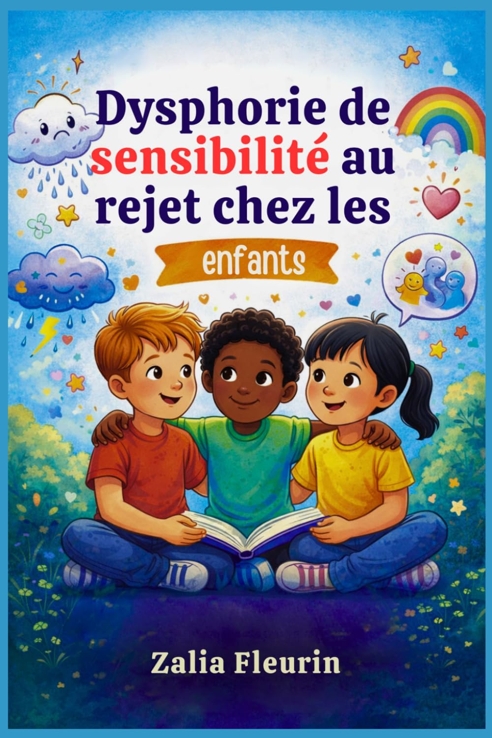 Dysphorie de sensibilité au rejet chez les enfants: Aidez votre enfant à comprendre les émotions intenses et à nouer des amitiés saines