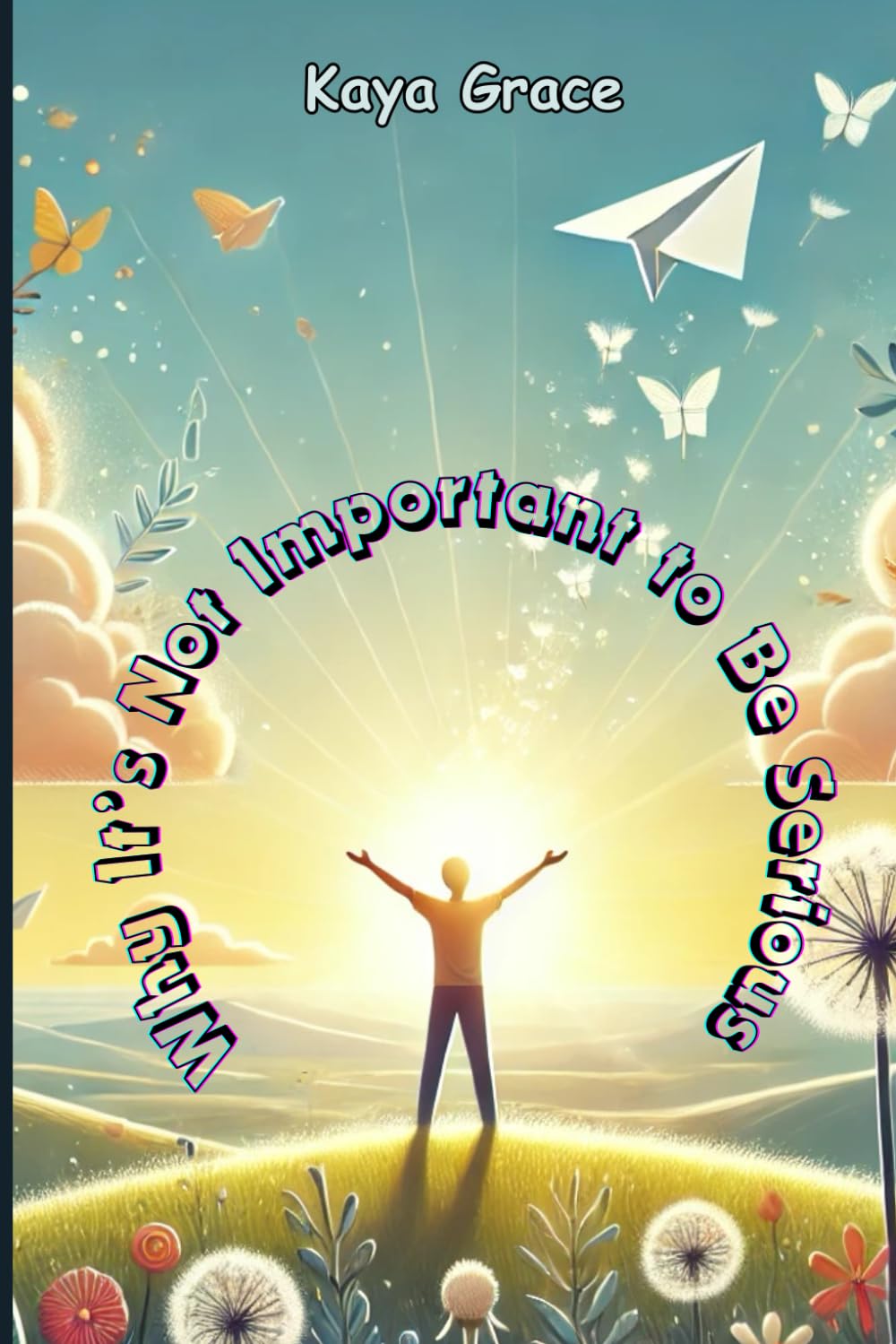 Why It’s Not Important to Be Serious: The Art of Lightness: A Journey to Joy and Balance in Everyday Life