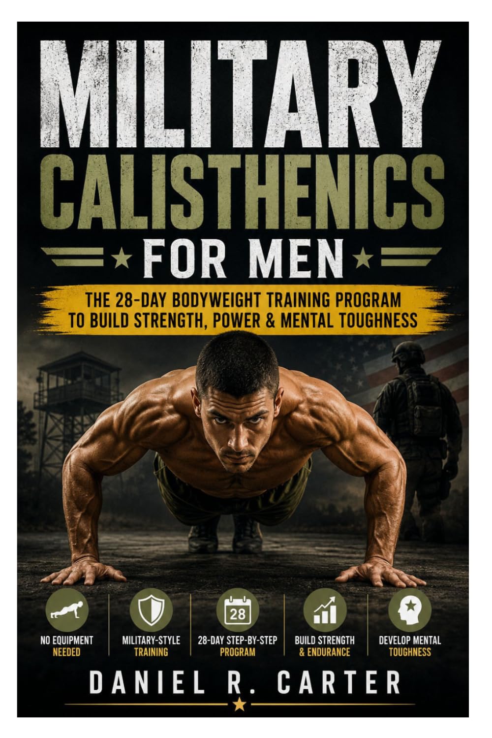 Military Calisthenics for Men: The 28-Day Bodyweight Training Program to Build Strength, Power & Mental Toughness