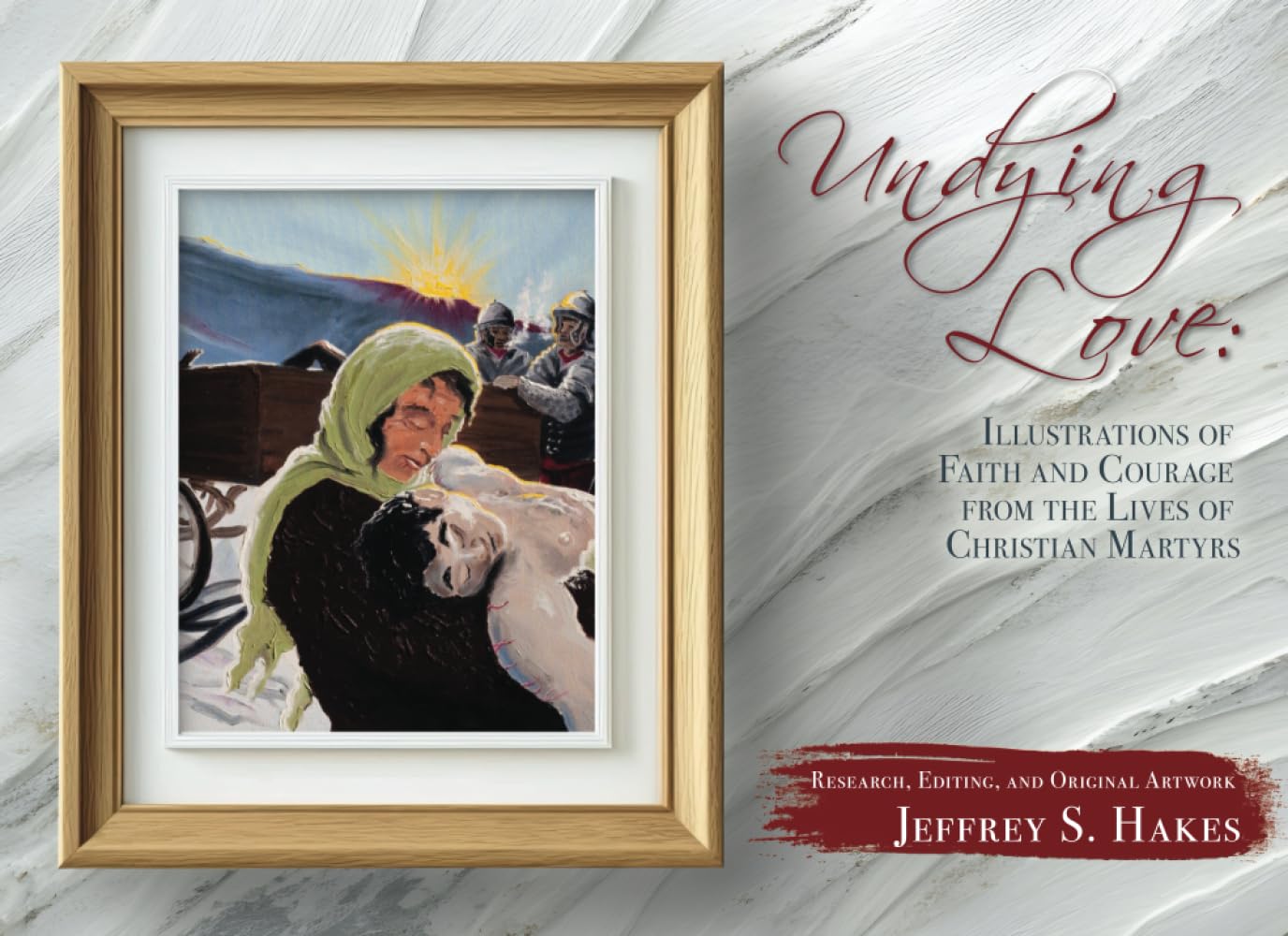 Undying Love: Illustrations of Faith and Courage from the Lives of Christian Martyrs