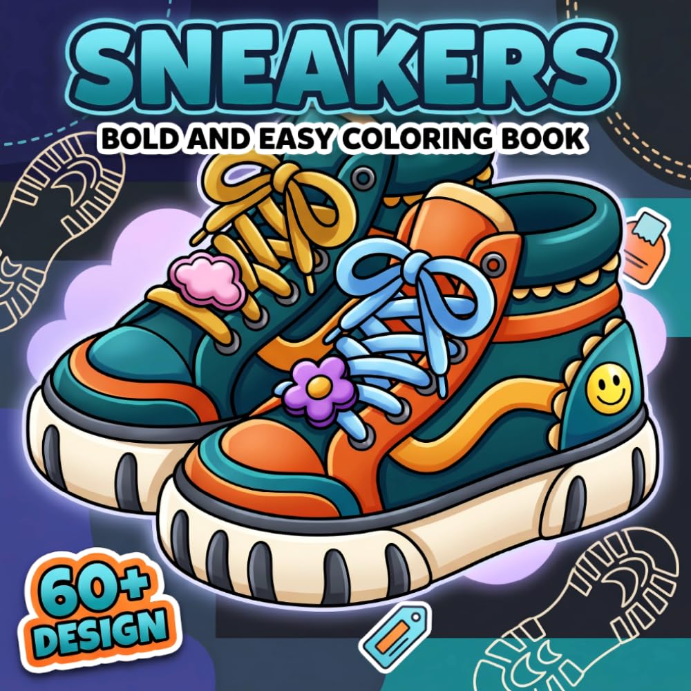 Sneakers Art Coloring Book: Over 60 Bold And Stylish Footwear Pages For Adults And Teens Seeking Relaxation, Creativity, And Fashion Fun