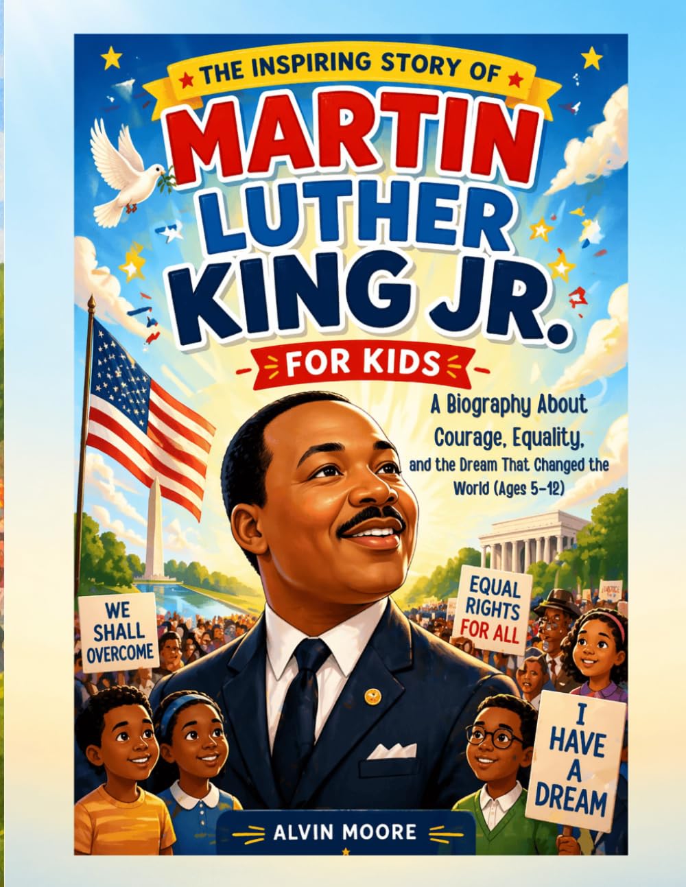 The Inspiring Story of Martin Luther King Jr. for Kids: A Biography About Courage, Equality, and the Dream That Changed the World (Ages 5–12)