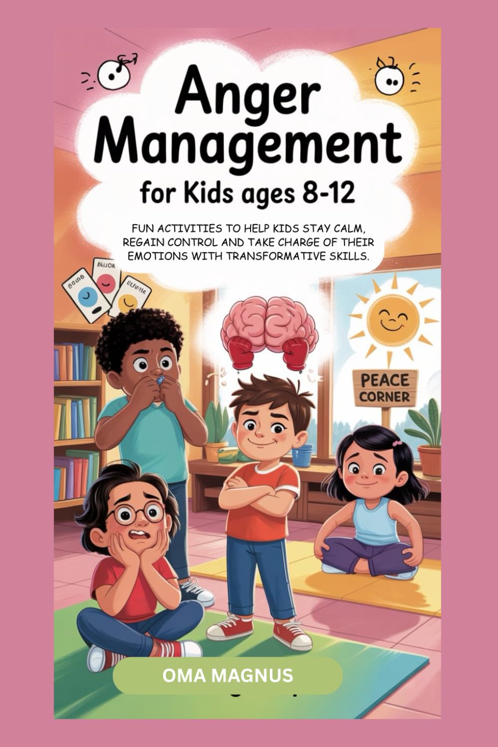 ANGER MANAGEMENT FOR KIDS AGES 8-12: FUN ACTIVITIES TO HELP KIDS STAY CALM, REGAIN CONTROL AND TAKE CHARGE OF THEIR EMOTIONS WITH TRANSFORMATIVE SKILLS.