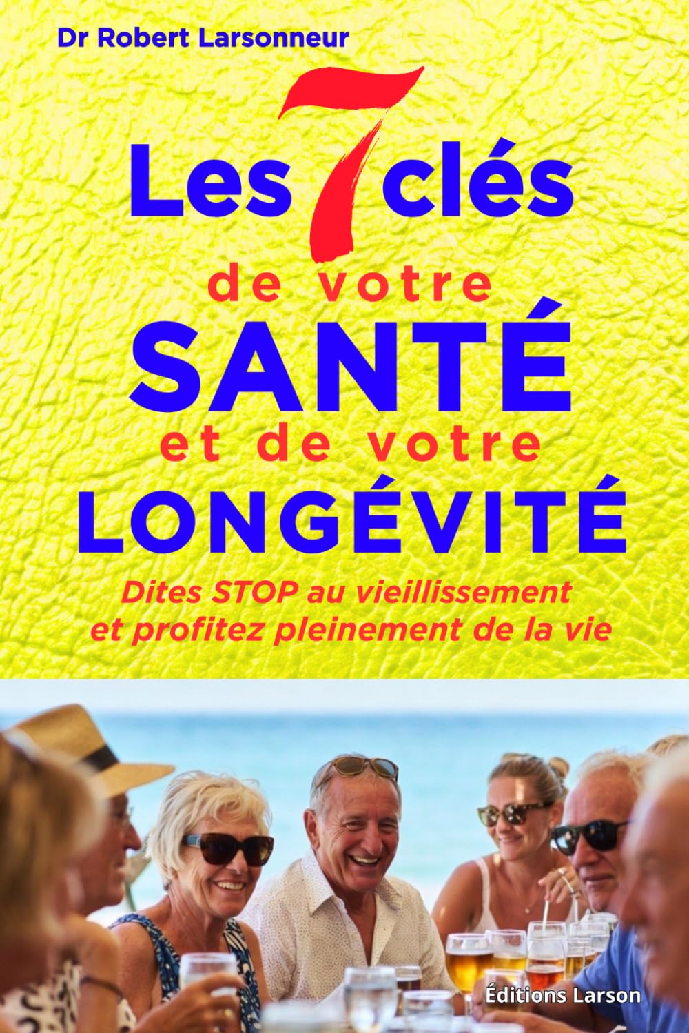 Les 7 clés de votre santé et de votre longévité: Dites STOP au vieillissement et profitez pleinement de vie: 1 (Santé et bien-être)