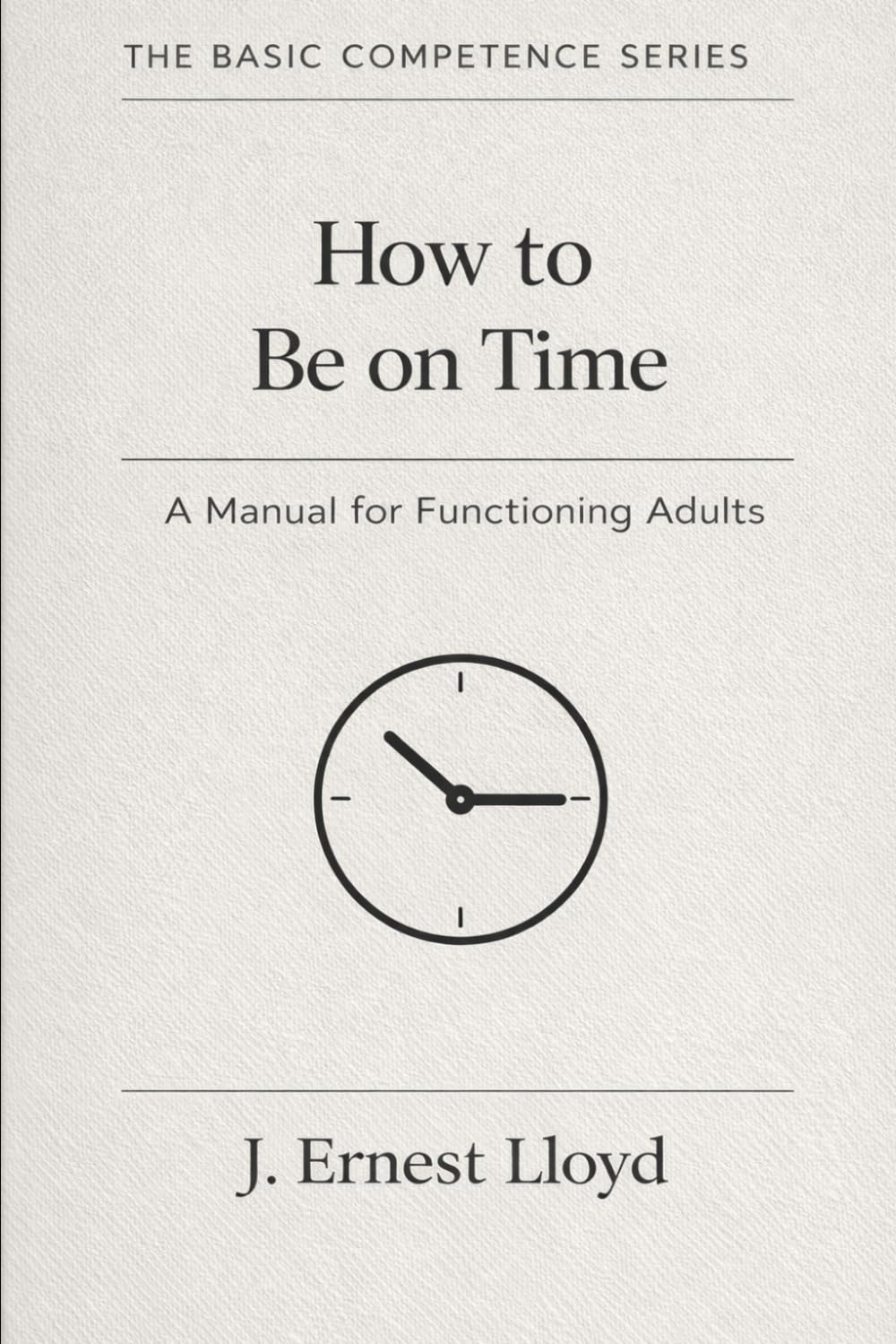How To Be On Time: A Manual For Functioning Adults: 3 (The Basic Competence Series)