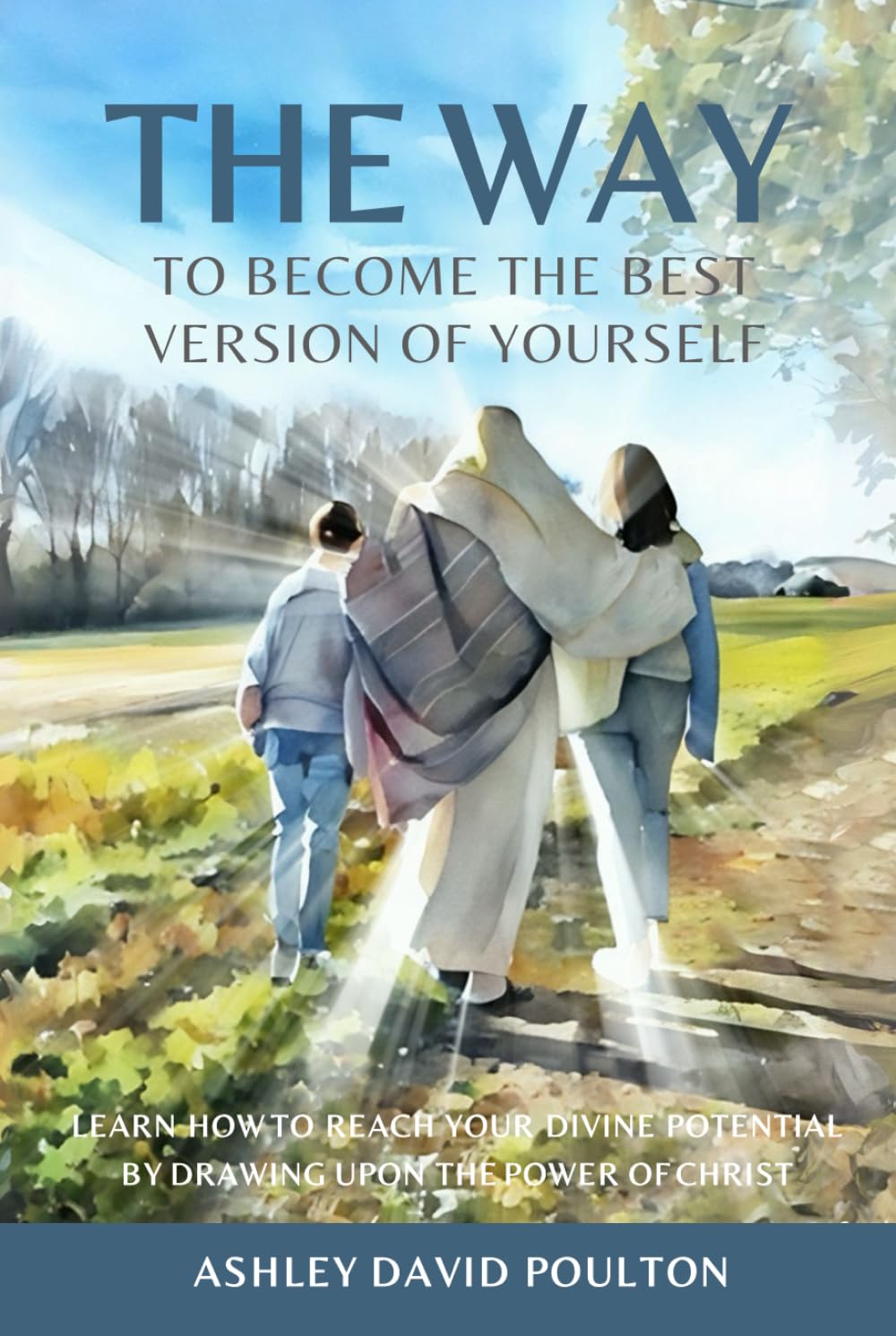 The Way To Become the Best Version of Yourself: By Drawing Upon the Power of Jesus Christ
