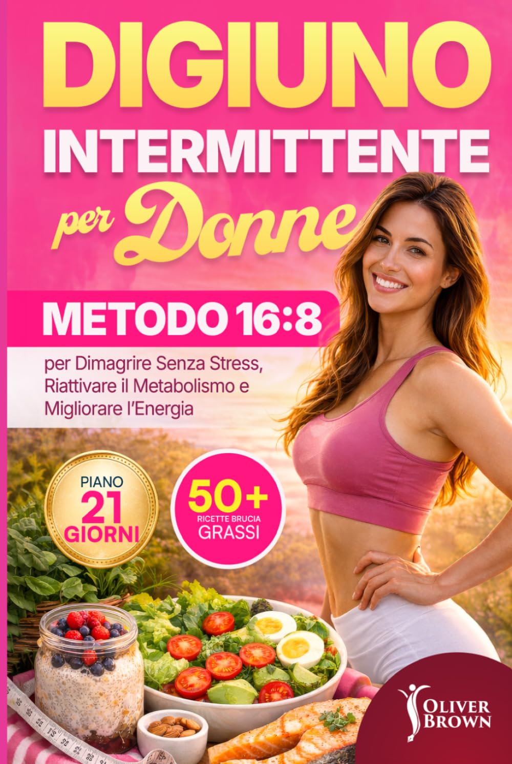 Digiuno Intermittente per Donne: Metodo 16:8 per Dimagrire Senza Stress, Riattivare il Metabolismo e Migliorare l’Energia + Piano 21 Giorni