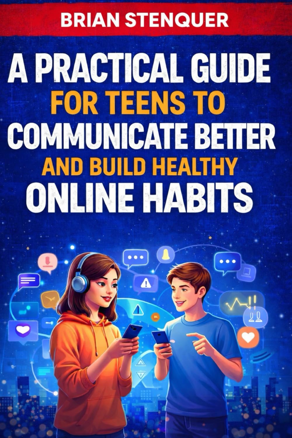 A Practical Guide for Teens to Communicate Better and Build Healthy Online Habits